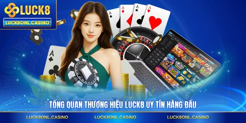 Tổng quan thương hiệu LUCK8 uy tín hàng đầu